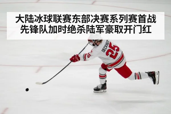 大陆冰球联赛东部决赛系列赛首战先锋队加时绝杀陆军豪取开门红